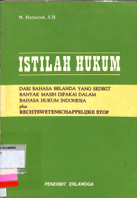 ISTILAH HUKUM (DARI BAHASA BELANDA YANG SEDIKIT BANYAK MASIH DIPAKAI DALAM BAHASA HUKUM INDONESIA PLUS RECHTSWETENSCHAPPELIJKE STOF)