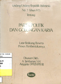 UNDANG-UNDANG REPUBLIK INDONESIA NO.3 TAHUN 1975 TENTANG PARTAI POLITIK DAN GOLONGAN KARYA LATAR BELAKAN BESERTA PROSES PEMBENTUKANNYA