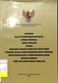 KETETAPAN MAJELIS PERMUSYAWARATAN RAKYAT REPUBLIK INDONESIA NOMOR I/MPR/003 TENTANG PENINJAUAN TERHADAP MATERI DAN STATUS HUKUM KETETAPAN MAJELIS PERMUSYAWARATAN RAKYAT SEMENTARA DAN KETETAPAN MAJELIS PERMUSYAWARATAN RAKYAT REPUBLIK INDONESIA TAHUN 1960 SAMPAI DENGAN TAHUN 2002