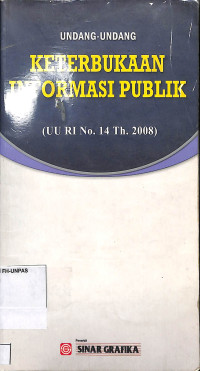 UNDANG - UNDANG KETERBUKAAN INFORMASI PUBLIK : (UU R.I. NOMOR 14 TH.2008 )