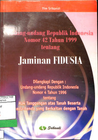 UNDANG-UNDANG REPUBLIK INDONESIA NOMOR 42 TAHUN 1999 TENTANG JAMINAN FIDUSIA DILENGKAPI DENGAN UNDANG-UNDANG REPUBLIK INDONESIA NOMOR 4 TAHUN 1996 TENTANG HAK TANGGUNGAN ATAS TANAH BESERTA BENDA-BENDA YANG BERKAITAN DENGAN TANAH