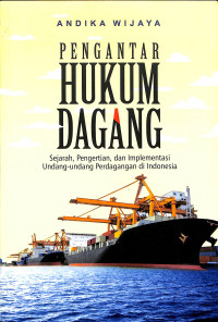 PENGANTAR HUKUM DAGANG (SEJARAH, PENGERTIAN DAN IMPLEMENTASI UNDANG-UNDANG PERDAGANGAN DI INDONESIA)