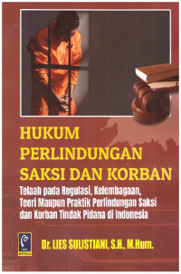 Image of HUKUM PERLINDUNGAN SAKSI DAN KORBAN | TELAAH PADA REGULASI, KELEMBAGAAN, TEORI MAUPUN PRAKTIK PERLINDUNGAN SAKSI DAN KORBAN TINDAK PIDANA DI INDONESIA